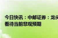 今日快讯：中邮证券：龙头白酒回调至价值布局区间，理性看待当前悲观预期