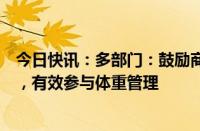 今日快讯：多部门：鼓励商业健康保险与健康管理深度融合，有效参与体重管理