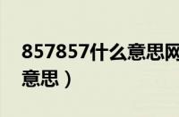 857857什么意思网络流行语（857857什么意思）