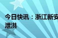 今日快讯：浙江新安江水库减少至五孔泄洪闸泄洪