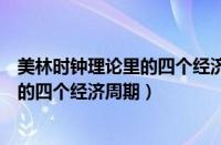 美林时钟理论里的四个经济周期资产配置（美林时钟理论里的四个经济周期）