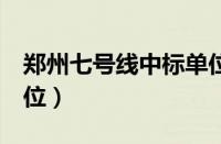 郑州七号线中标单位（郑州地铁7号线中标单位）