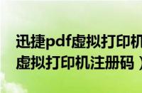 迅捷pdf虚拟打印机注册码是多少（迅捷pdf虚拟打印机注册码）