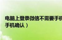 电脑上登录微信不需要手机确认吗（电脑上登录微信不需要手机确认）