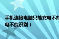 手机连接电脑只能充电不能识别耳机（手机连接电脑只能充电不能识别）