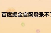 百度掘金官网登录不了（百度掘金官网登录）