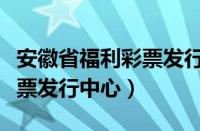 安徽省福利彩票发行中心主任（安徽省福利彩票发行中心）