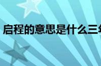 启程的意思是什么三年级上册（启程的意思）