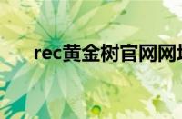 rec黄金树官网网址（黄金树rec投资）