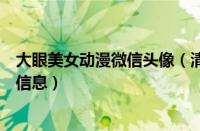 大眼美女动漫微信头像（清纯大眼美女动态壁纸的动态壁纸信息）