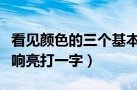 看见颜色的三个基本条件（看颜色漂亮见声音响亮打一字）