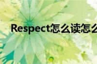 Respect怎么读怎么读（respect怎么读）