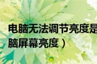 电脑无法调节亮度是哪里的问题（无法调节电脑屏幕亮度）