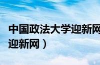 中国政法大学迎新网首页官网（中国政法大学迎新网）