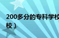 200多分的专科学校推荐（200多分的专科学校）