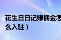 花生日日记赚佣金怎么推广（花生日记商家怎么入驻）