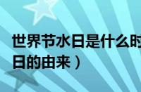 世界节水日是什么时候正式确定的（世界节水日的由来）