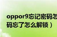 oppor9忘记密码怎么解锁手机（oppor9密码忘了怎么解锁）