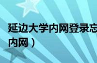 延边大学内网登录忘记密码怎么办（延边大学内网）