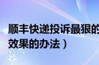 顺丰快递投诉最狠的方式（顺丰快递投诉最有效果的办法）