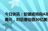 今日快讯：软银或将向AI创企Perplexity投资至多2000万美元，对后者估值30亿美元