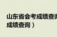 山东省会考成绩查询入口2022（山东省会考成绩查询）