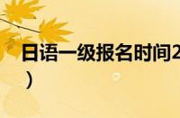 日语一级报名时间2022（日语一级报名官网）