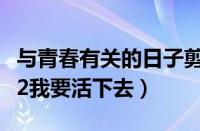 与青春有关的日子剪辑版（与青春有关的日子2我要活下去）