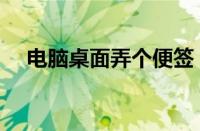 电脑桌面弄个便签（电脑桌面工作便签）