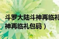 斗罗大陆斗神再临礼包码永久用（斗罗大陆斗神再临礼包码）