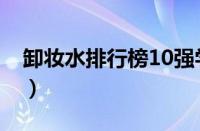 卸妆水排行榜10强学生（卸妆水排行榜10强）