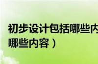 初步设计包括哪些内容和要求（初步设计包括哪些内容）