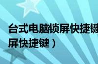 台式电脑锁屏快捷键是哪个按键（台式电脑锁屏快捷键）