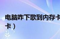 电脑咋下歌到内存卡上（电脑怎么下歌到内存卡）