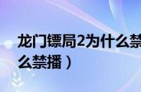 龙门镖局2为什么禁播知乎（龙门镖局2为什么禁播）