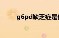 g6pd缺乏症是什么意思（g6pd）