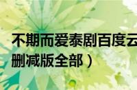 不期而爱泰剧百度云资源未删减（不期而爱未删减版全部）