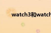 watch3和watch4的区别（watch）