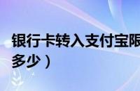 银行卡转入支付宝限额是多少（支付宝限额是多少）