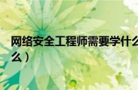 网络安全工程师需要学什么课本（网络安全工程师需要学什么）