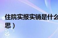 住院实报实销是什么意思（实报实销是什么意思）