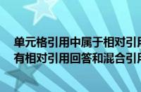 单元格引用中属于相对引用的有（在excel中单元格的引用有相对引用回答和混合引用三种）