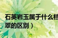 石英岩玉属于什么档次的玉石（石英岩玉和翡翠的区别）