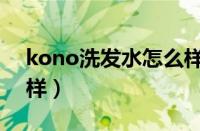 kono洗发水怎么样知乎（kono洗发水怎么样）