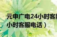 元申广电24小时客服电话五常（元申广电24小时客服电话）