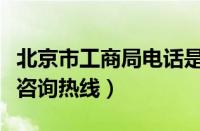 北京市工商局电话是多少（北京市工商局电话咨询热线）