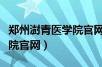 郑州澍青医学院官网录取查询（郑州澍青医学院官网）