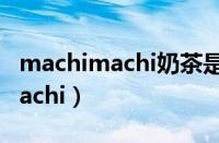 machimachi奶茶是周杰伦开的吗（machimachi）