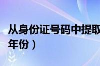 从身份证号码中提取年份（从身份证号码提取年份）