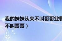 我的妹妹从来不叫哥哥业舞第一百二十二集（我的妹妹从来不叫哥哥）